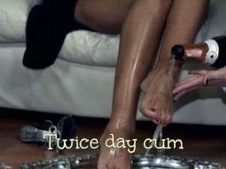 Twice_day_cum